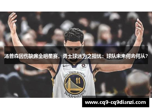 汤普森因伤缺席全明星赛，勇士球迷为之担忧：球队未来何去何从？