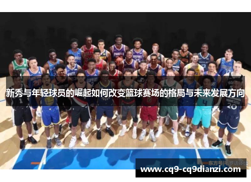 新秀与年轻球员的崛起如何改变篮球赛场的格局与未来发展方向